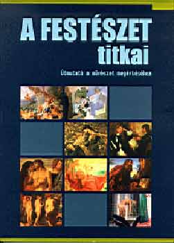 Alexander (főszerk.) Sturgis - A festészet titkai (útmutató a művészet megértéséhez)