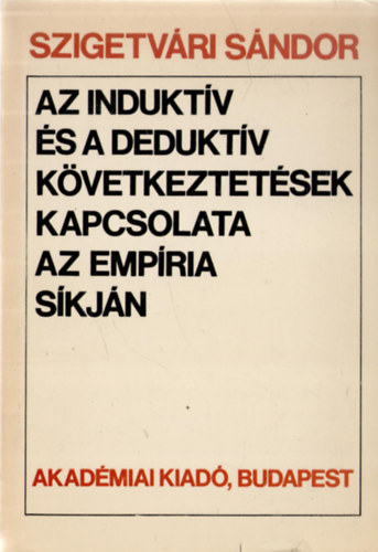 Szigetv�ri S�ndor - Az indukt�v �s a dedukt�v k�vetkeztet�sek kapcsolata az emp�ria s�kj�n