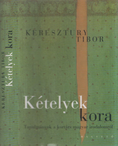 Keresztury Tibor - Ktelyek kora (Tanulmnyok a kortrs magyar irodalomrl)