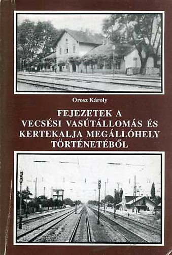 Orosz K�roly - Fejezetek a vecs�si vas�t�llom�s �s Kertekalja meg�ll�hely t�rt�net�b�l