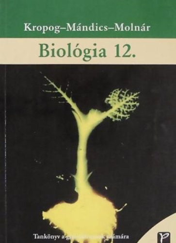 Kropog- M�ndics- Moln�r - Biol�gia 12.  Tank�nyv a gimn�ziumok sz�m�ra