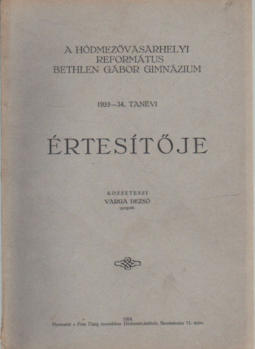 Varga Dezső - A Hódmezővásárhelyi Református Bethlen Gábor Gimnázium 1933-34. tanévi értesítője