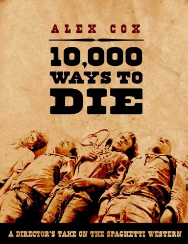 Alex Cox - 10,000 Ways to Die: A Director's Take on the Spaghetti Western