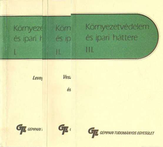 Dénes Mária Magdolna - Fazekas Géza (szerk.) - Környezetvédelem és ipari háttere I-III.