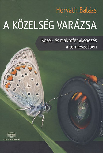 Horvth Balzs - A kzelsg varzsa - Kzel- s makrofnykpezs a termszetben