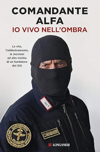 Comandante Alfa - Io vivo nell'ombra: La vita, l'addestramento, le missioni ad alto rischio di un fondatore del GIS