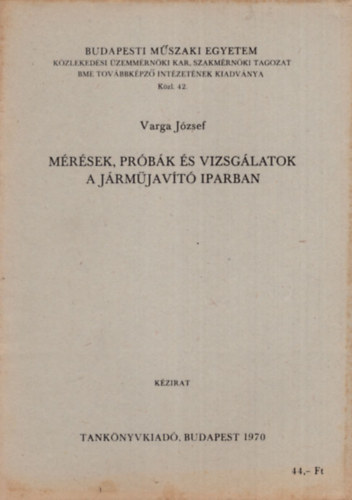 Varga J�zsef - M�r�sek, pr�b�k �s vizsg�latok a j�rm�jav�t� iparban - Budapesti M�szaki Egyetem K�zleked�si �zemm�rn�ki Kar Szakm�rn�ki tagozat 1970