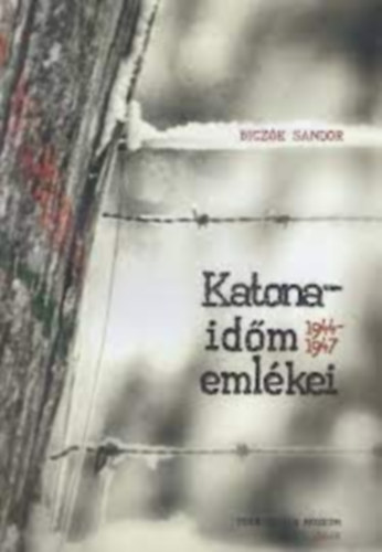 Merk Zsuzsa  (szerkeszt�) - Bicz�k S�ndor: Katonaid�m eml�kei 1944-1947