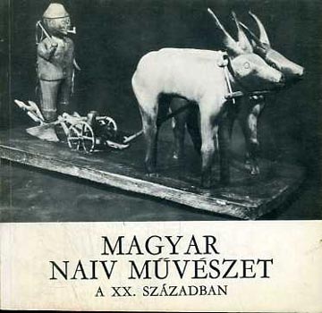 F. Mih�ly Ida; B�nszky P�l - Magyar naiv m�v�szet a XX.sz�zadban / L'art naif hongrois
