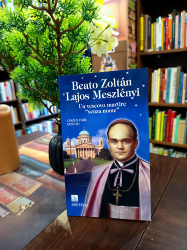 N�meth L�szl� Imre - Beato Zolt�n Lajos Meszl�nyi. Egy n�vtelen m�rt�rhal�lt halt p�sp�k . /Olasz nyelven /