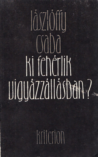 Lászlóffy Csaba - Ki fehérlik vigyázzállásban? (Dedikált)