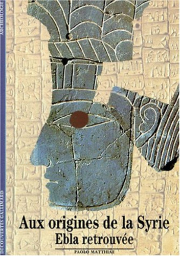 Paolo Matthiae - Aux origines de la Syrie: Ebla retrouv�e
