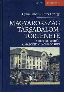 K�v�r Gy�rgy Gy�ni G�bor - Magyarorsz�g t�rsadalomt�rt�nete: A reformkort�l a m�sodik vil�g...