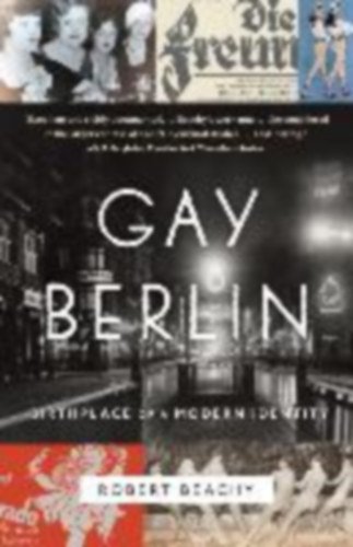 Robert Beachy - Gay Berlin: Birthplace of a Modern Identity ("A modern identit�s sz�l�helye" angol nyelven)