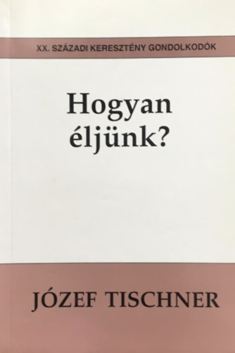 J�zef Tischner - Hogyan �lj�nk?