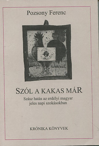 Pozsony Ferenc - Szól a kakas már (Szász hatás az erdélyi magyar jeles napi szokásban)