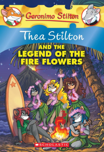 Geronimo Stilton - Thea Stilton and the Legend of the Fire Flowers (Thea Stilton #15): A Geronimo Stilton Adventure
