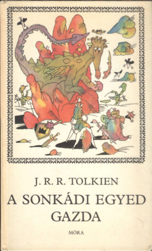 J. R. R: Tolkien - A sonkdi egyed gazda  AZAZ A NP NYELVN, A HZISRKNY URNAK, RUSNYAFRGED GRFJNAK, KISKIRLYSG KIRLYNAK, EGYED GAZDNAK FLEMELKEDSE S CSODLATOS KALANDJAI