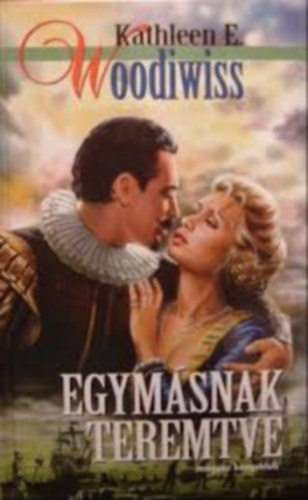 Szerző Kathleen E. Woodiwiss Szerkesztő Körmendy Zsuzsanna Fordító Somló Ágnes - Egymásnak teremtve