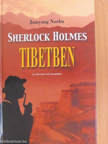 Jamyang Norbu - Sherlock Holmes Tibetben AZ ELVESZETT VEK NYOMBAN