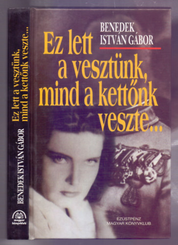 Benedek Istv�n G�bor - Ez lett a veszt�nk, mind a kett�nk veszte...