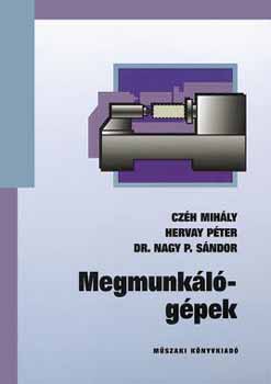 Cz�h Mih�ly; Dr. Nagy P. S�ndor; Hervay P�ter - Megmunk�l�g�pek