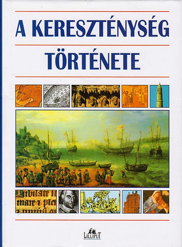 Deák Márta (szerk.), Várfi Kornélia, Ford.: Margitta Nóra; Nagy Péter; Nyitrai István; Péter Ágnes - A kereszténység története (The History of Christianity)