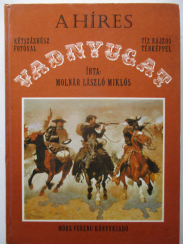 Molnár László Miklós - A híres vadnyugat. 220 fotóval, 10 rajzos térképpel