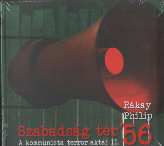 Rkay Philip - Szabadsg tr '56 - A kommunista terror akti II.