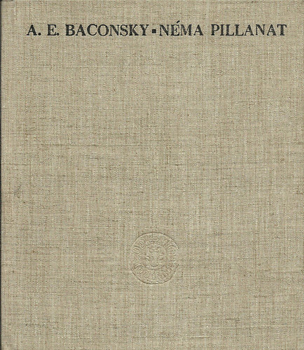 A.E. Baconsky - Néma pillanat (Kányádi Sándor fordítása)