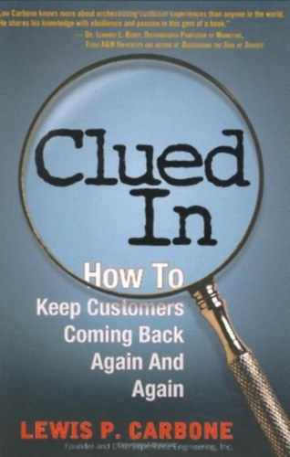 Lewis P. Carbone - Clued in: How to Keep Customers Coming Back Again and Again