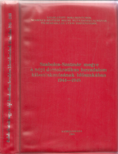 Bot�r J�zsef  (szerk.) - Szabolcs-Szatm�r megye a n�pi demokratikus forradalom kibontakoz�s�nak id�szak�ban 1944-1948 (V�gh Antalnak dedik�lt p�ld�ny)