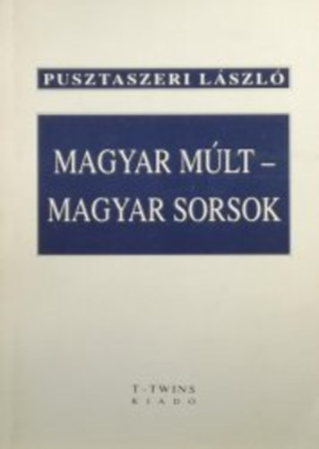 Pusztaszeri Lszl - Magyar mlt-magyar sorsok