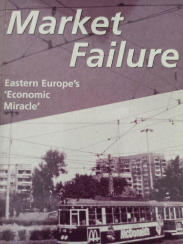 Martin Summers Andor László - Market failure - Eastern Europe's 'Economic Miracle' (Piaci kudarc - Kelet-Európa 'gazdasági csodája' - Angol nyelvű)