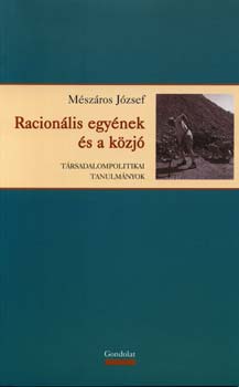 M�sz�ros J�zsef - Racion�lis egy�nek �s a k�zj� - T�rsadalompolitikai tanulm�nyok