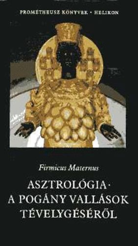 Firmicus Maternus - Asztrolgia a pogny vallsok tvelygsrl   Bevezets az asztrolgihoz - A Venus hatsa az emberi sorsra - A pogny vallsok tvelygsrl