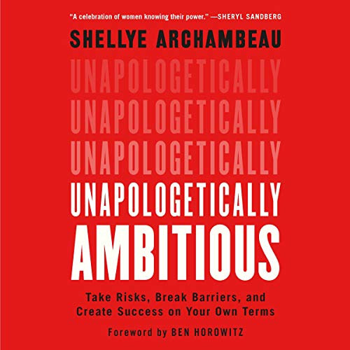 Shellye Archambeau - Unapologetically Ambitious: Take Risks, Break Barriers, and Create Success on Your Own Terms