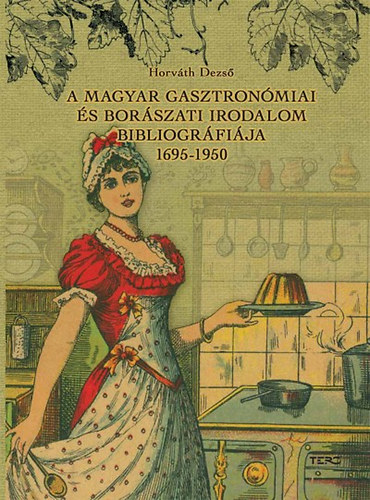 Horvth Dezs - A magyar gasztronmiai s borszati irodalom bibliogrfija 1695-1950