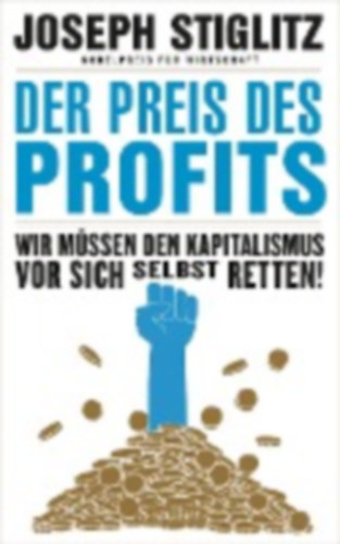 Joseph E. Stiglitz - Der Preis des Profits - Wir m�ssen den Kapitalismus vor sich selbst retten!
