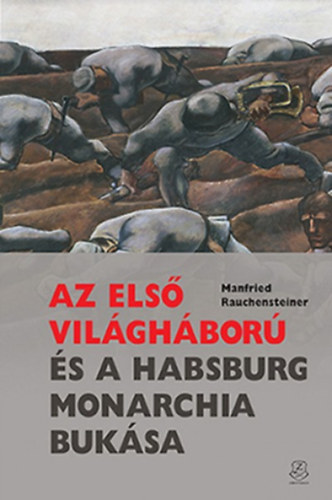 Manfried Rauchensteiner - Az els� vil�gh�bor� �s a Habsburg Monarchia buk�sa
