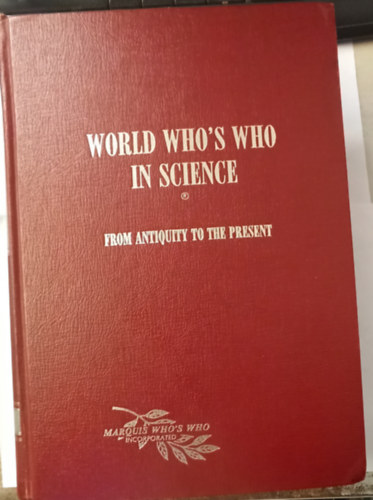 Marquis Who's Who - World Who's Who in Science: A Biographical Dictionary of Notable Scientists from Antiquity to the Present
