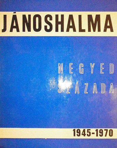 Dr. Glied Károly - Jánoshalma negyed százada 1945-1970