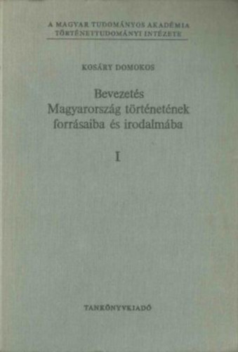 Kos�ry Domokos - Bevezet�s Magyarorsz�g t�rt�net�nek forr�saiba �s irodalm�ba I. 1. �ltal�nos r�sz I-II.