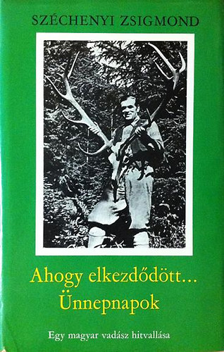 Szchenyi Zsigmond - Ahogy elkezddtt + nnepnapok (Egy magyar vadsz hitvallsa I-II.)