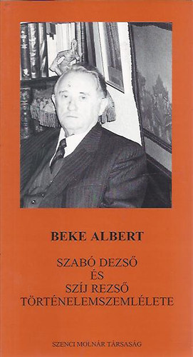 Beke ALbert - Szab� Dezs� �s Sz�j Rezs� t�rt�nelemszeml�lete