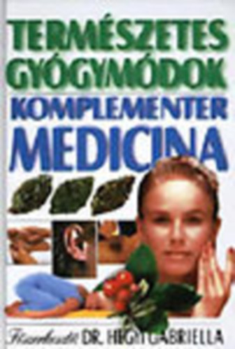 Hegyi Gabriella Dr. - Termszetes gygymdok- Komplementer medicina (3. javtott utnnyoms)