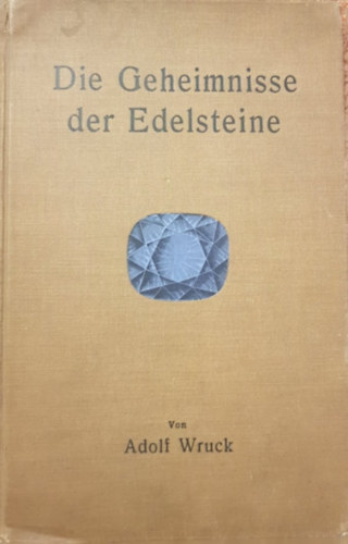 Adolf Wruck - Die Geheimnisse der Edelsteine - A dr�gak�vek titkai (n�met nyelven)