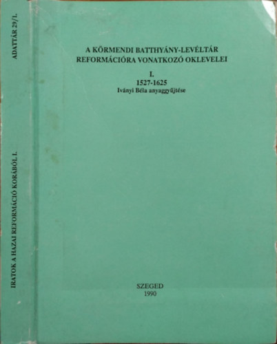Iványi Béla (gyűjt.) - Mályusz Elemér (előszó) - Szilasi László (s.a.r.) - A körmendi Batthyány-levéltár reformációra vonatkozó oklevelei, I. - 1527-1625 - Iványi Béla gyűjtése