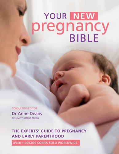 Dr Anne Deans - Your New Pregnancy Bible: The Experts' Guide to Pregnancy and Early Parenthood
