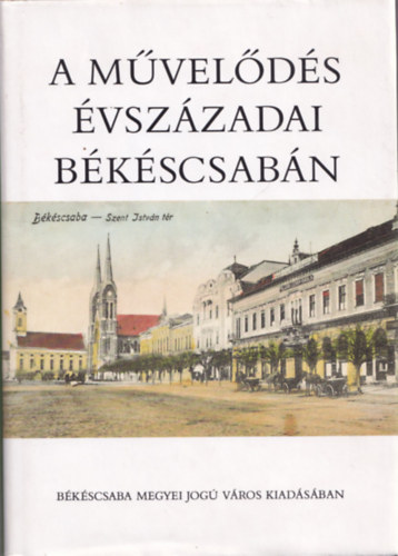 Kafer István; Köteles Lajos - A művelődés évszázadai Békéscsabán